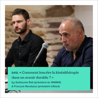 #51 – Guillaume Rall & François Randazzo “Comment inscrire la kinésithérapie dans un avenir durable”